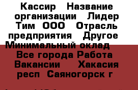 Кассир › Название организации ­ Лидер Тим, ООО › Отрасль предприятия ­ Другое › Минимальный оклад ­ 1 - Все города Работа » Вакансии   . Хакасия респ.,Саяногорск г.